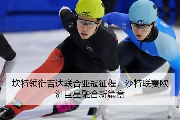 坎特领衔吉达联合亚冠征程，沙特联赛欧洲巨星融合新篇章